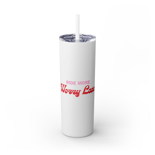 Ride More, Worry Less Skinny Tumbler with Straw, 20oz